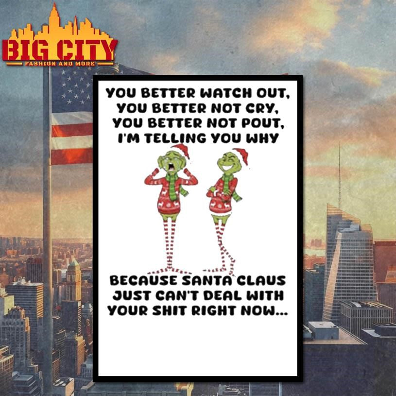 You Better Watch Out You Better Not Cry You Better Not Pout I’m Telling You Why Because Santa Claus Just Can’t Deal With Your Shit Right Now Shirt