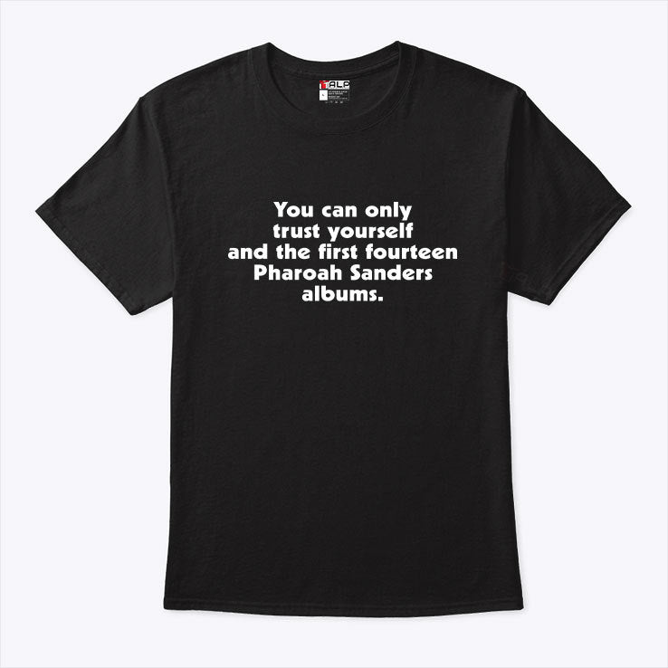 You Can Only Trust Yourself And The First Fourteen Pharoah Sanders Albums Shirt