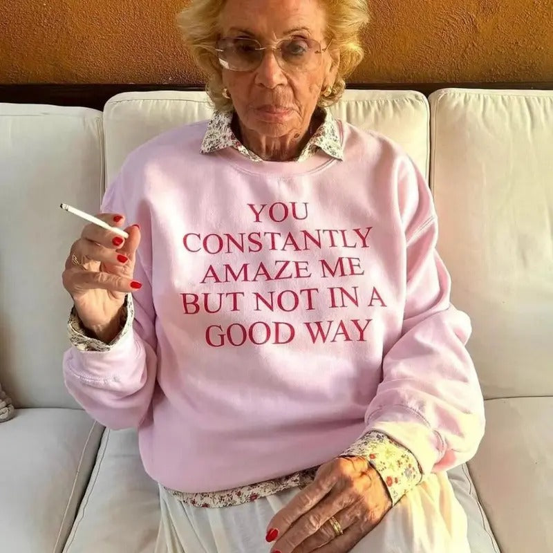 You Constantly Surprise Me But Not In A Good Way Sweatshirt, Popular Sweatshirt, Funny Sweatshirt T-Shirts, Hoodie