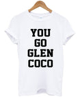 You Go Glen Coco T Shirt Hoodie, Sweatshirt | PureTeeCo.com