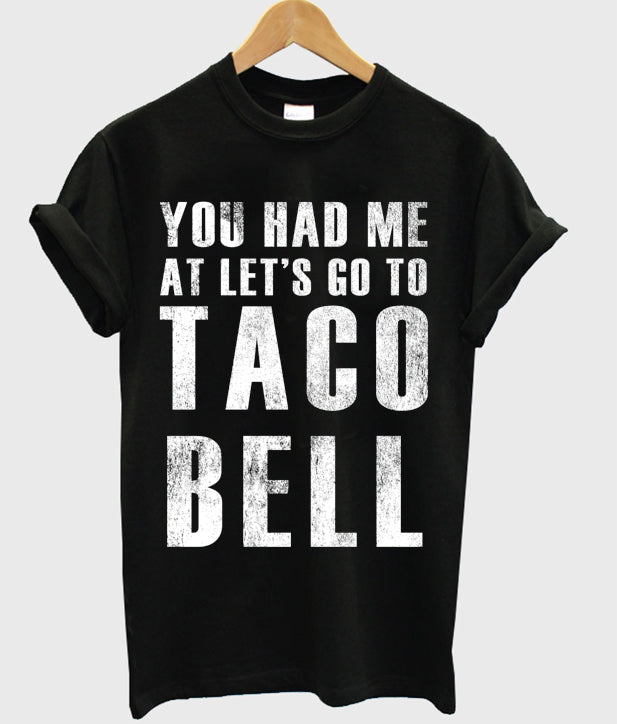 You Had Me At Lets Go To Taco Bell T-shirt Hoodie, Sweatshirt | PureTeeCo.com