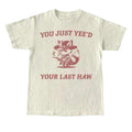 You Just Yee'd Your Last Haw Graphic T Shirt, Retro Funny Unisex Shirt, Vintage Meme Tee, Relaxed Cotton Shirt, Funny...