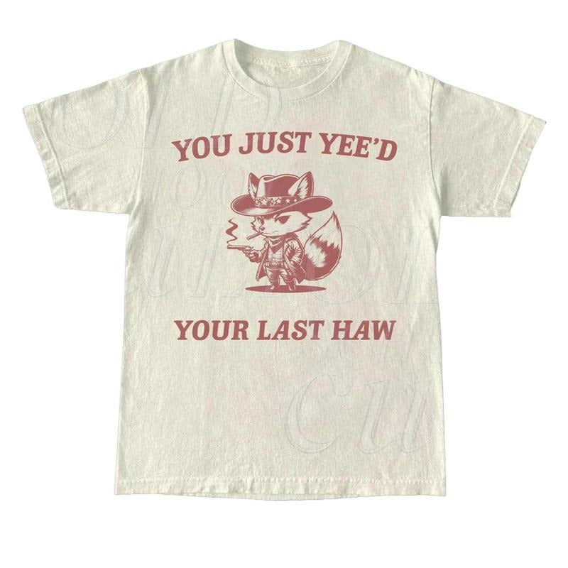 You Just Yee'd Your Last Haw Graphic T Shirt, Retro Funny Unisex Shirt, Vintage Meme Tee, Relaxed Cotton Shirt, Funny...