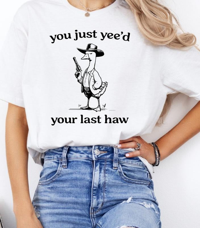 You Just Yeed Your Last Haw Shirt, Silly Goose Unisex T-Shirt Hoodie, Sweatshirt | PureTeeCo.com