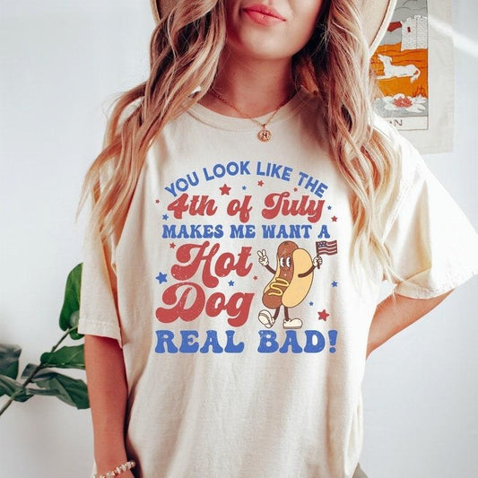 You Look Like The 4th Of July, Makes Me Want A Hot Dog Real Bad Tshirt, Independence Day Tee, Funny 4th July Shirt, Hot Dog Lover Shirt