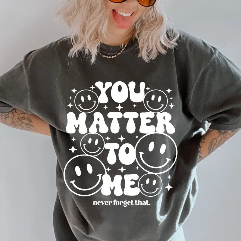 You Matter To Me Shirt~  coffee shirt Unisex Apparel Relaxed Fit Printed In The USA Clothing Womenswear Casual Comfort...