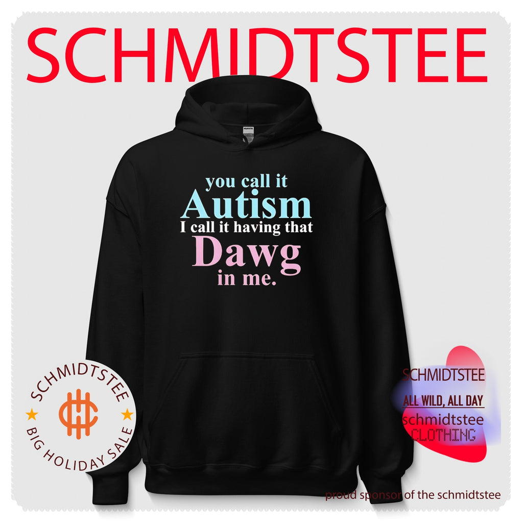 You call it autism I call it having that dawg in me shirt