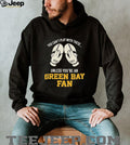 You can’t play with these unless you’re an Green Bay fan shirt