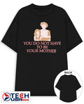 You do not have to be your mother shirt