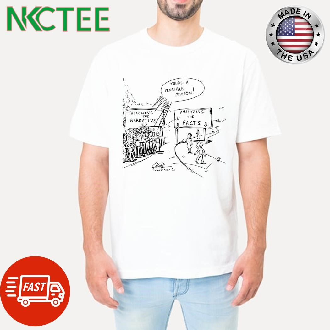 You’re a terrible person following the narrative analyzing the facts shirt