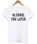 alcohol you later tshirt Hoodie, Sweatshirt | PureTeeCo.com