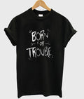 born for trouble t-shirt Hoodie, Sweatshirt | PureTeeCo.com