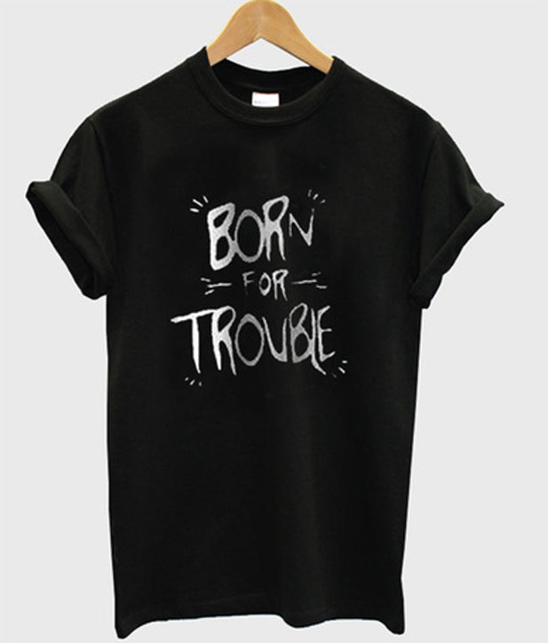born for trouble t-shirt Hoodie, Sweatshirt | PureTeeCo.com