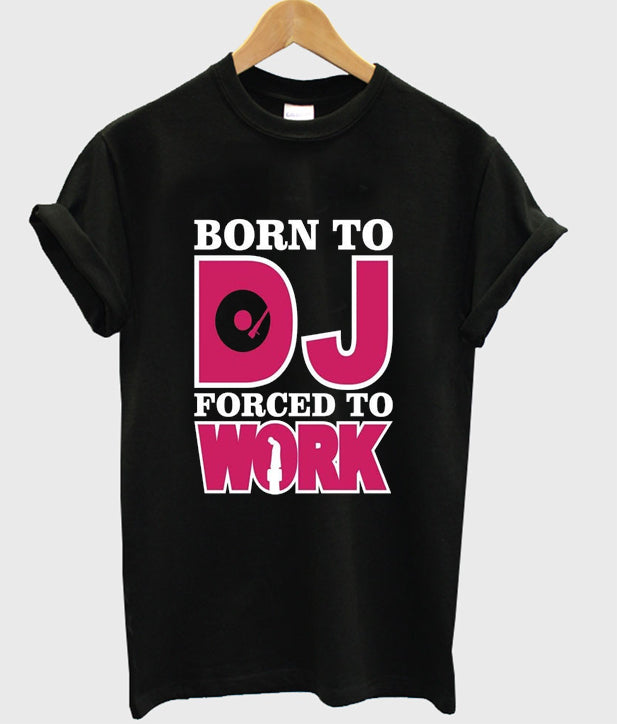 born to DJ forced to work t-shirt Hoodie, Sweatshirt | PureTeeCo.com