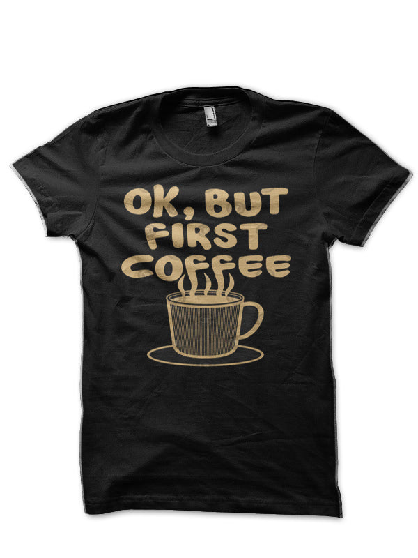 Ok But First Coffee T-Shirt Hoodie, Sweatshirt | PureTeeCo.com