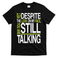 Despite This Look You Are Still Talking T-Shirt Hoodie, Sweatshirt | PureTeeCo.com