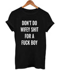 don’t do wifey shit for a fuck boy T Shirt Hoodie, Sweatshirt | PureTeeCo.com