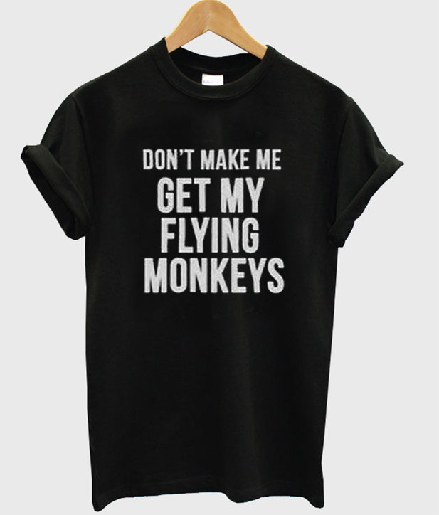 don’t make me get my flying monkeys t-shirt Hoodie, Sweatshirt | PureTeeCo.com