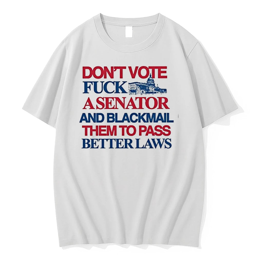 Dont Vote Fuck A Senator And Blackmail Them To Pass Better Laws 0 Tshirts Sweater