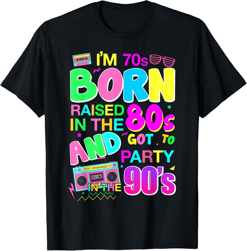 Born 70'S Raised 80'S Got Party 90'S Unisex T-shirt, Sweatshirt, Hoodie (1)