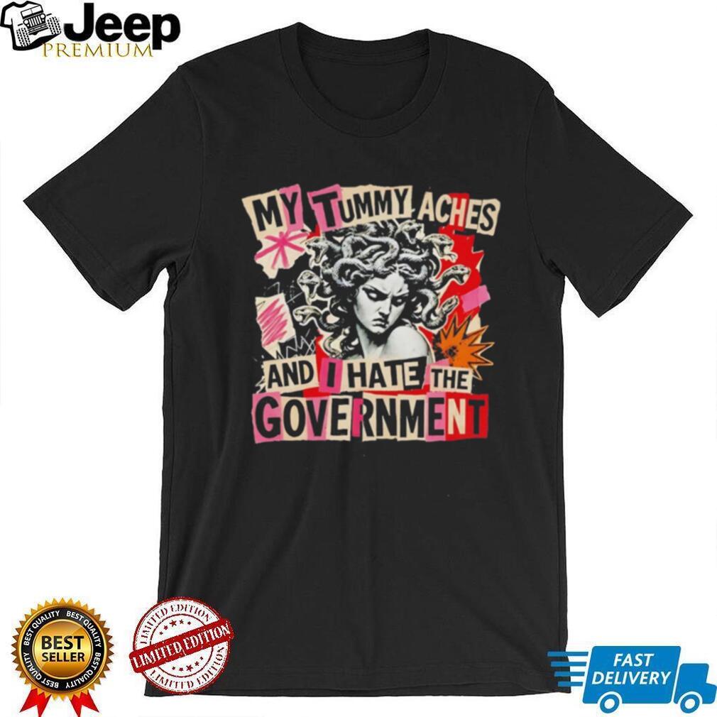 Medusa my tummy aches and I hate the government shirt