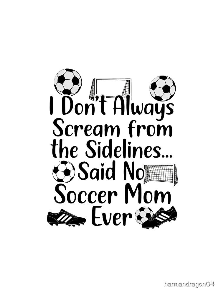 I Don't Always Scream From The Sidelines… Said No Soccer Mom Ever – Funny Soccer Mom Shirt Design by harmandragon04