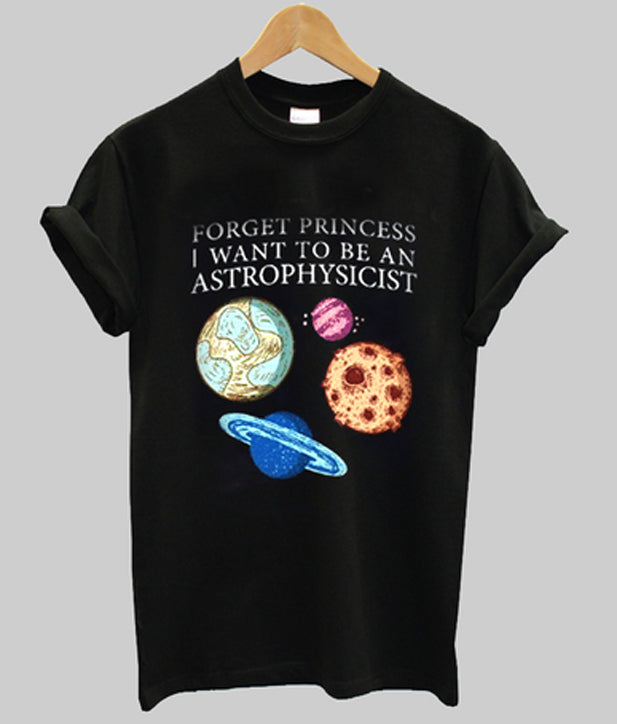 forget princess i want to be an astrophysicist t-shirt Hoodie, Sweatshirt | PureTeeCo.com
