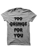 Too Grunge For You Half Sleeve T-Shirt Hoodie, Sweatshirt | PureTeeCo.com