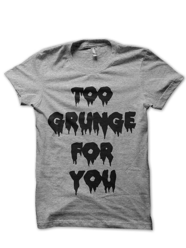 Too Grunge For You Half Sleeve T-Shirt Hoodie, Sweatshirt | PureTeeCo.com