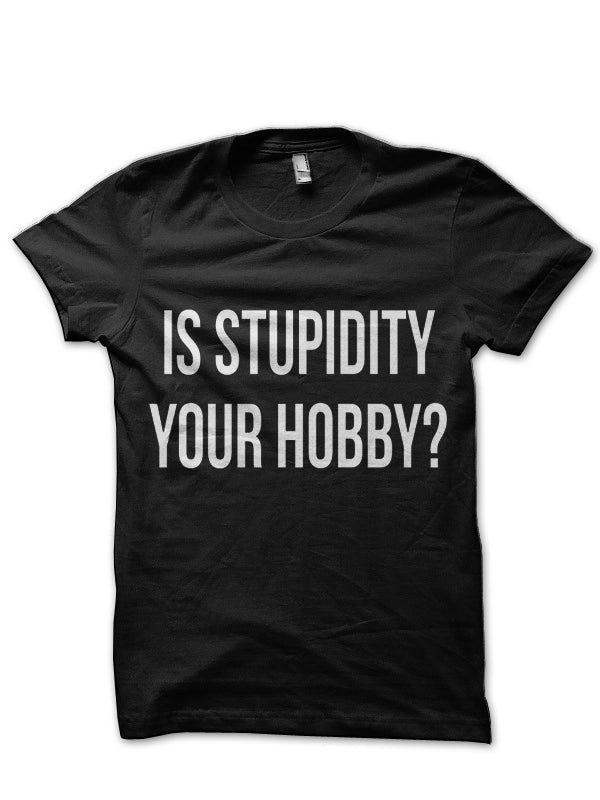 Is Stupidity Your Hooby ? Black T-Shirt Hoodie, Sweatshirt | PureTeeCo.com