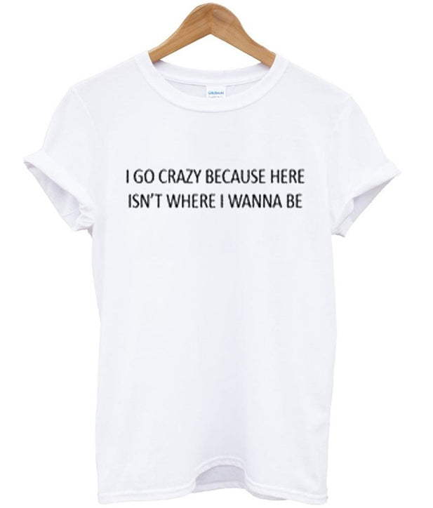 i go crazy because here isn’t where i wanna be t-shirt Hoodie, Sweatshirt | PureTeeCo.com