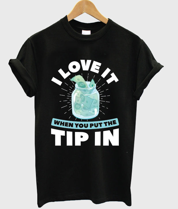 i love it when you put the tip in t-shirt Hoodie, Sweatshirt | PureTeeCo.com