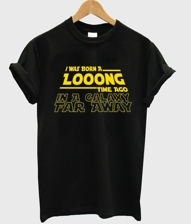 i was born a long time ago in a galaxy far away t-shirt Hoodie, Sweatshirt | PureTeeCo.com