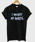 i washed my hands t-shirt Hoodie, Sweatshirt | PureTeeCo.com