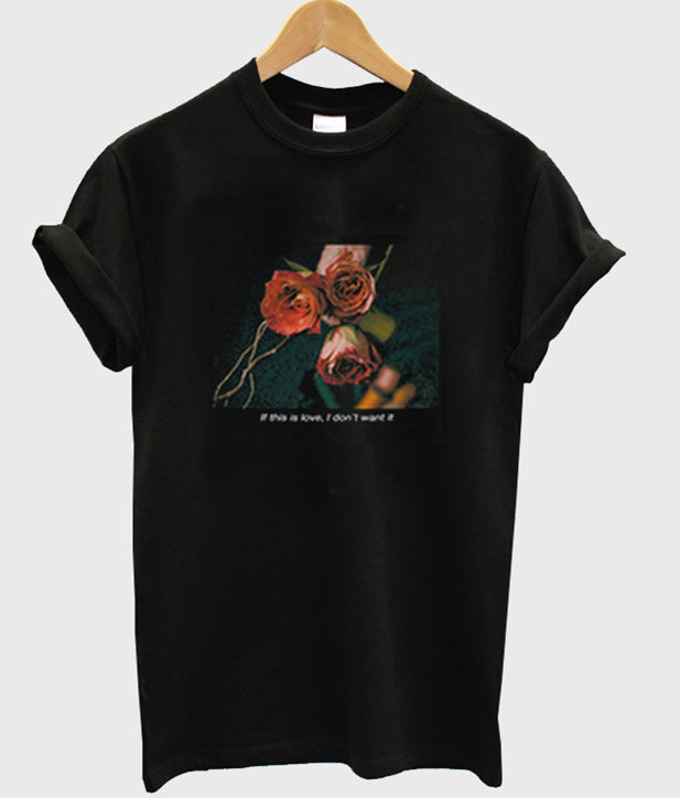 if this love i don’t want it rose t-shirt Hoodie, Sweatshirt | PureTeeCo.com