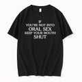 If Youre Not Into Oral Sex Keep Your Mouth Shut 0 Tshirts Sweater