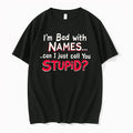 Im Bad With Names Can I Just Call You Stupid Shirtim Bad With Names Can