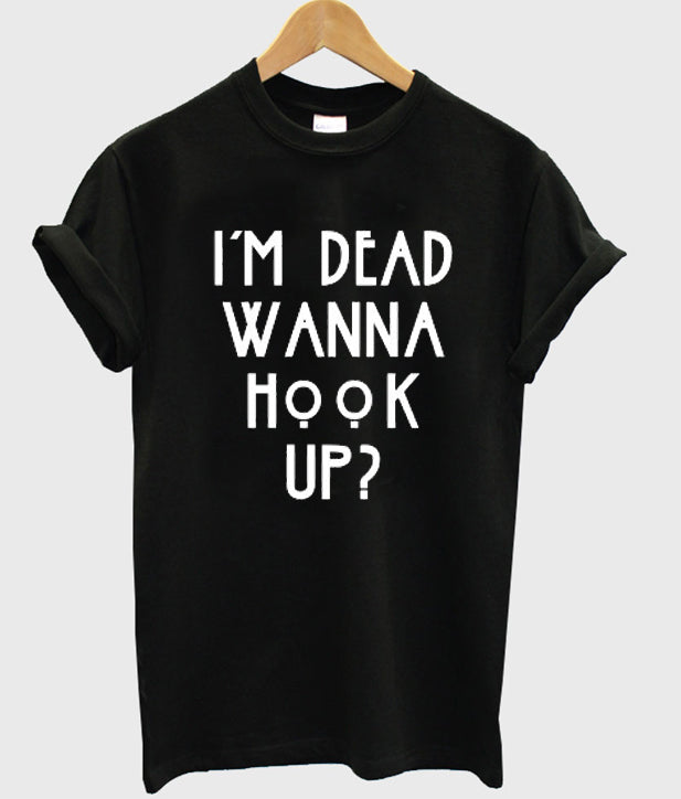 im dead wanna hook up t-shirt Hoodie, Sweatshirt | PureTeeCo.com