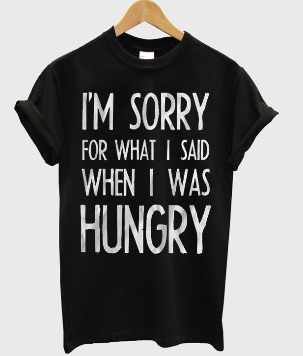 im sorry for what i sad when i was hungry tshirt Hoodie, Sweatshirt | PureTeeCo.com