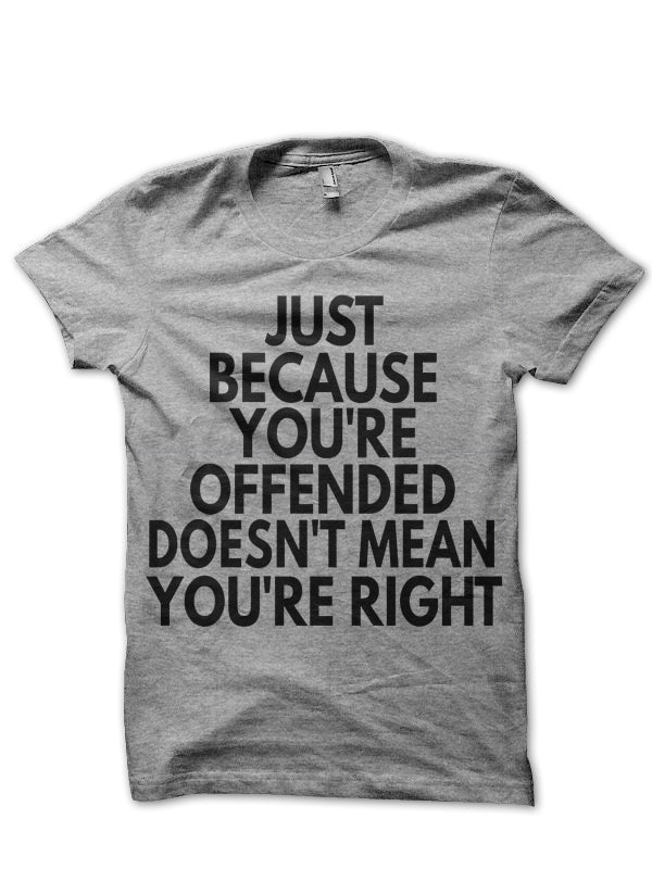 Just Because Youâ€™re Offended Doesnâ€™t Mean Youâ€™re Right Grey T-Shirt Hoodie, Sweatshirt | PureTeeCo.com