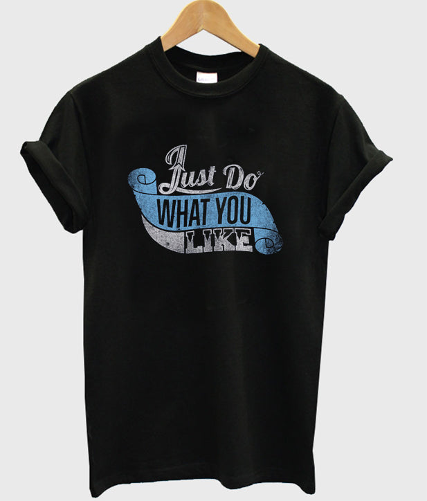 just do what you like t-shirt Hoodie, Sweatshirt | PureTeeCo.com