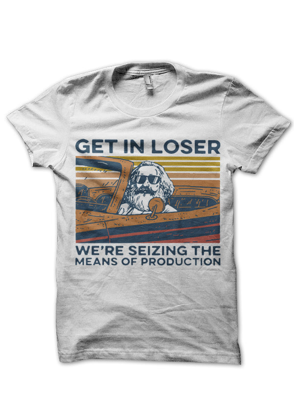 Get In Loser Weâ€™re Seizing The Means Of Production T-Shirt Hoodie, Sweatshirt | PureTeeCo.com