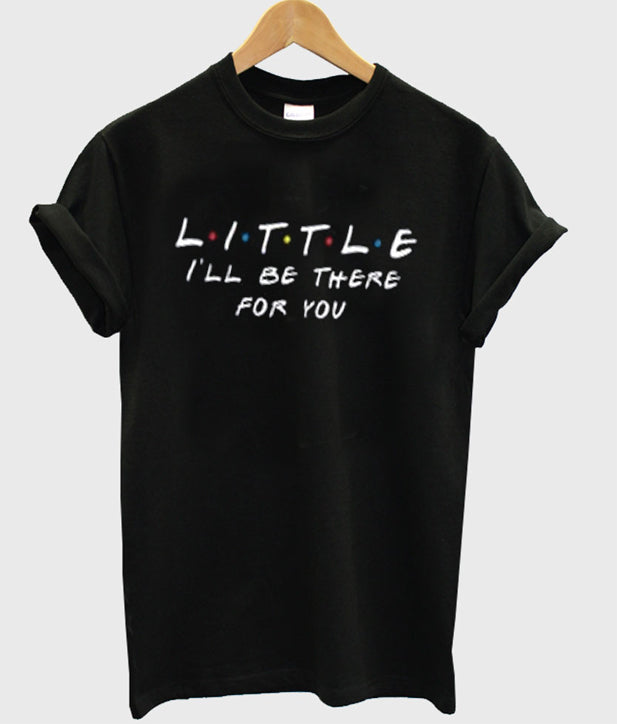 little i’ll be there for you t-shirt Hoodie, Sweatshirt | PureTeeCo.com