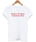 make a woman cum for once t-shirt Hoodie, Sweatshirt | PureTeeCo.com