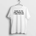 Maybe Its The Beer Talking But I Really Love Beer 0 Tshirts Sweater