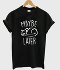 maybe later t-shirt Hoodie, Sweatshirt | PureTeeCo.com