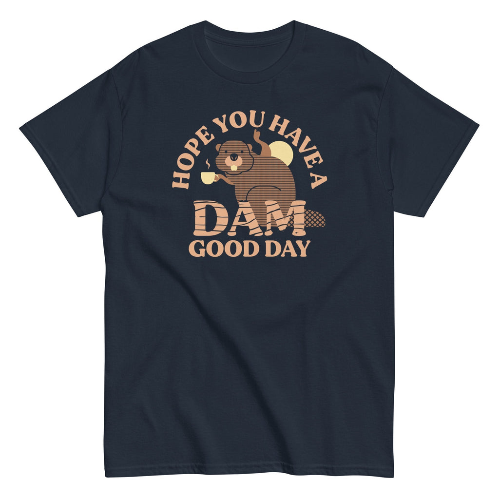 Hope You Have A Dam Good Day Men's Classic Tee Hoodie, Sweatshirt | PureTeeCo.com (Image 1)