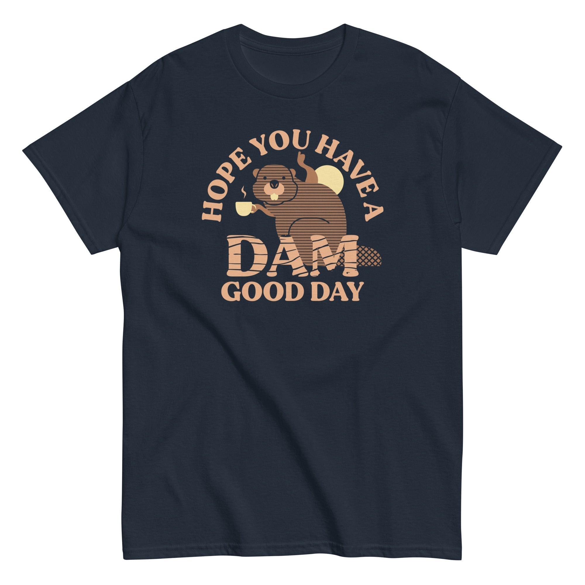 Hope You Have A Dam Good Day Men's Classic Tee Hoodie, Sweatshirt | PureTeeCo.com (Image 1)