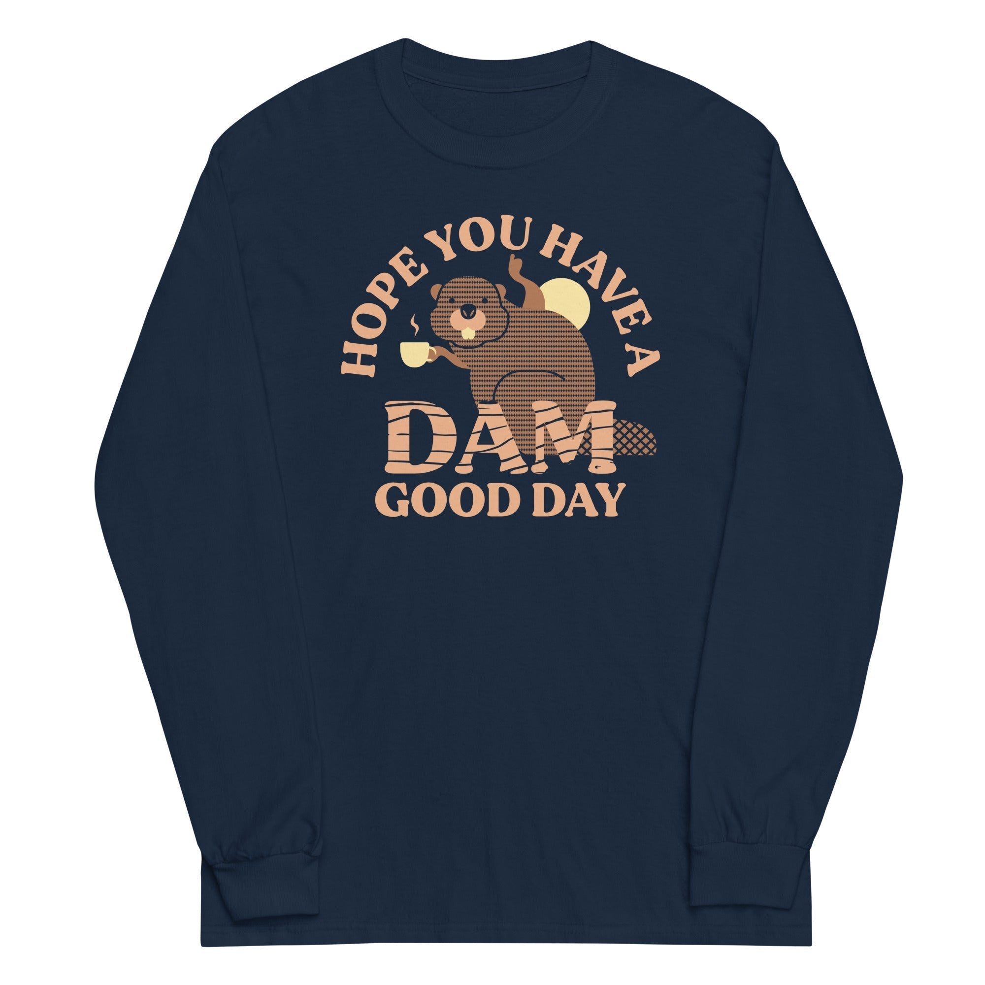 Hope You Have A Dam Good Day Unisex Long Sleeve Tee Hoodie, Sweatshirt | PureTeeCo.com (Image 1)