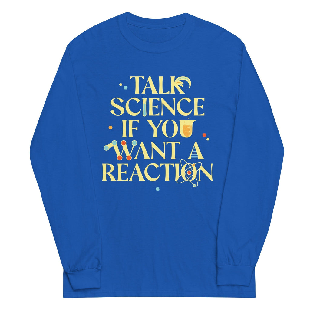 Talk Science If You Want A Reaction Unisex Long Sleeve Tee Hoodie, Sweatshirt | PureTeeCo.com (Image 1)